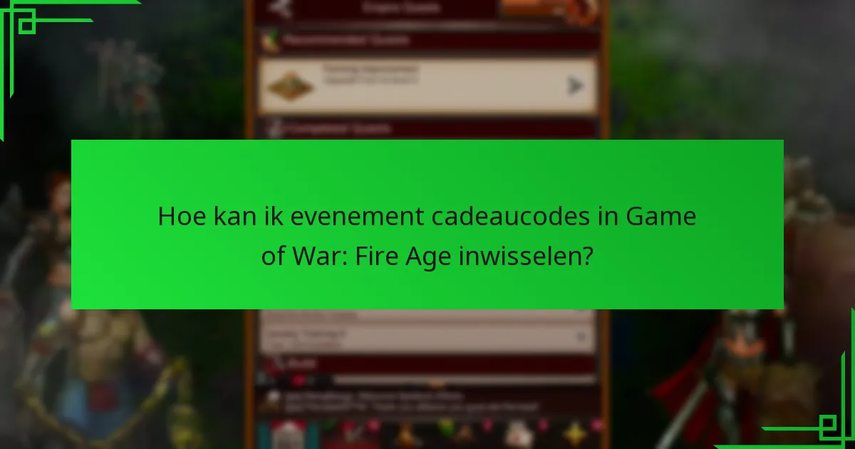 Hoe kan ik evenement cadeaucodes in Game of War: Fire Age inwisselen?