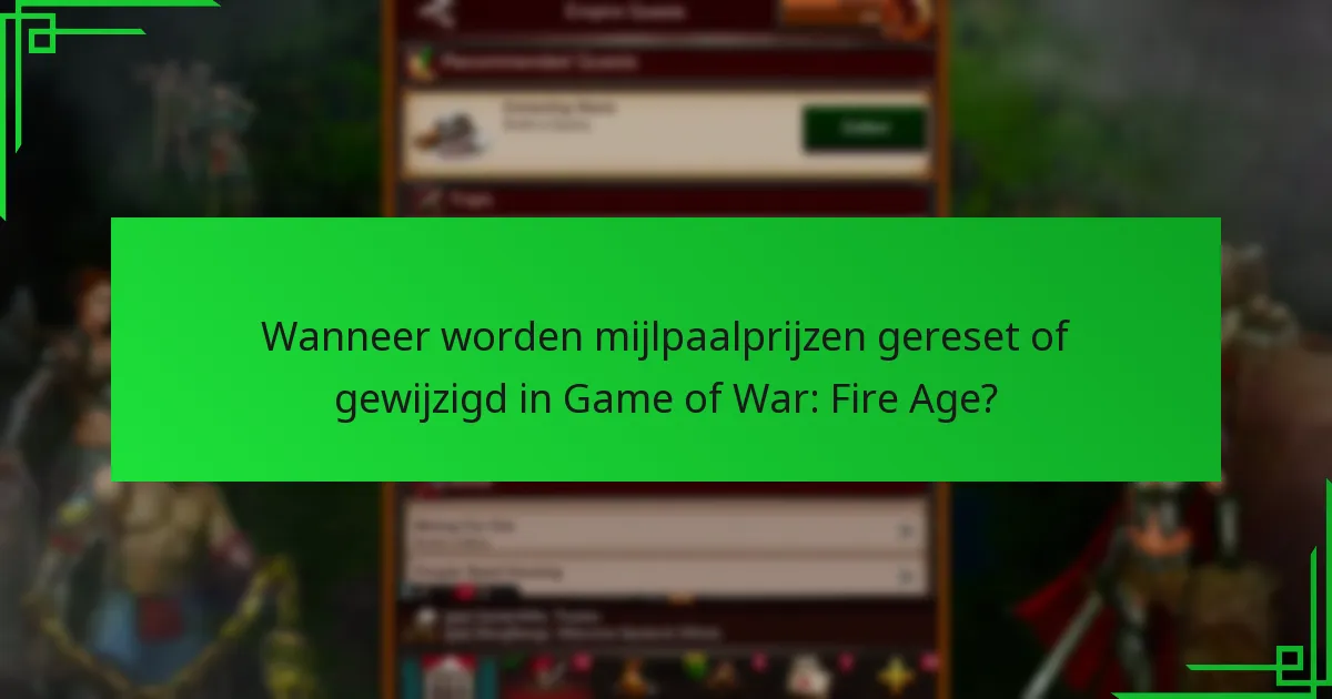 Wanneer worden mijlpaalprijzen gereset of gewijzigd in Game of War: Fire Age?