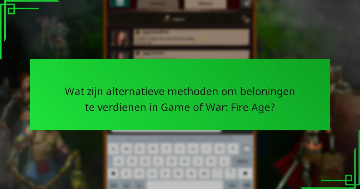 Wat zijn alternatieve methoden om beloningen te verdienen in Game of War: Fire Age?