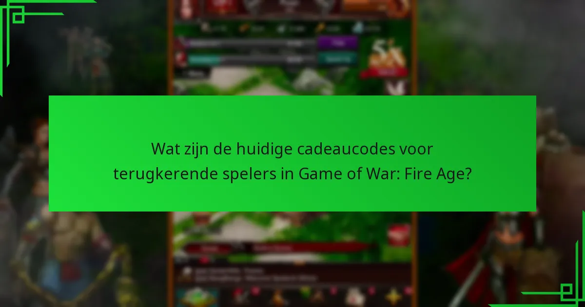 Wat zijn de laatste updates in Game of War: Fire Age voor terugkerende spelers?