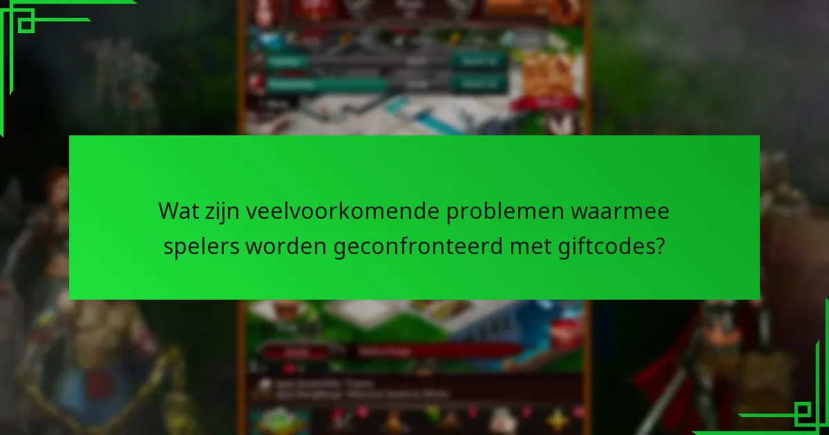 Wat zijn veelvoorkomende problemen waarmee spelers worden geconfronteerd met giftcodes?