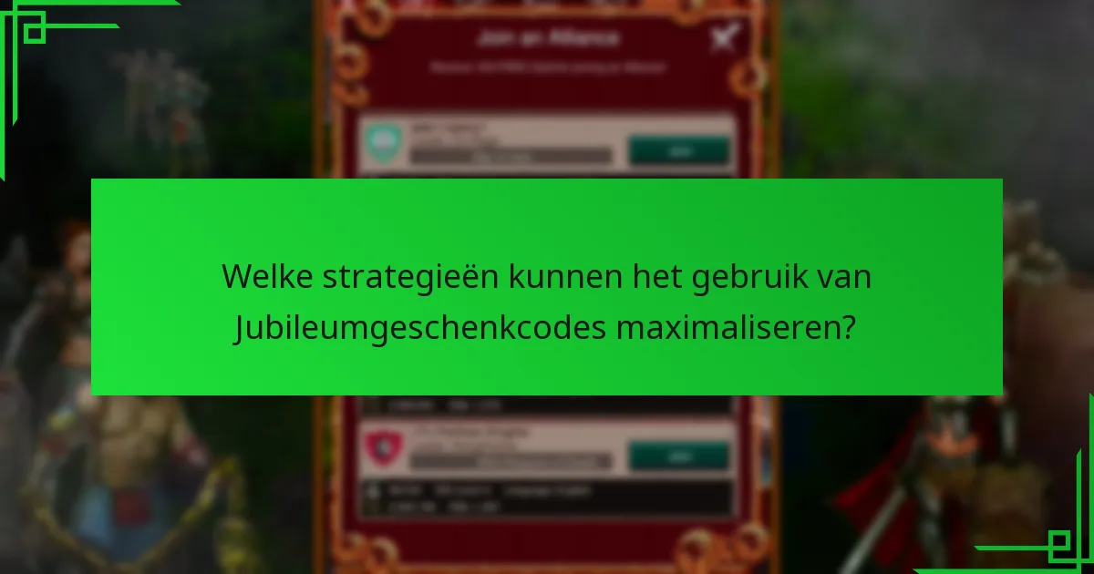 Welke strategieën kunnen het gebruik van Jubileumgeschenkcodes maximaliseren?